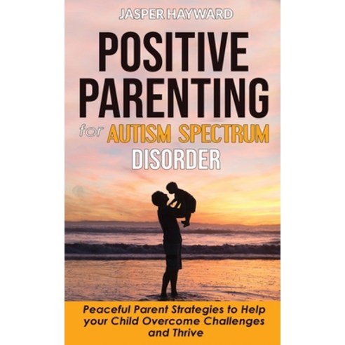 (영문도서) Positive Parenting for Autism Spectrum Disorder: How to Stop Yelling and Love More Children w... Paperback, Anna Cavaleri, English, 9781802765014