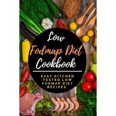 Low Fodmap Diet Cookbook: Easy Kitchen Tested Low Fodmap Diet Recipes Paperback, Independently Published, English, 9798748773089
