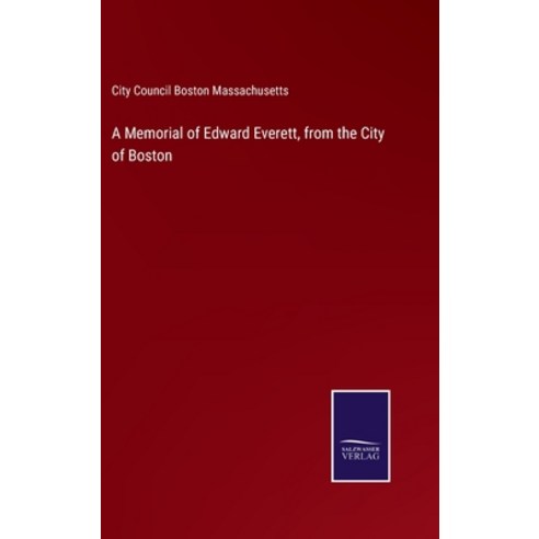 (영문도서) A Memorial of Edward Everett from the City of Boston Hardcover, Salzwasser-Verlag, English, 9783752586817