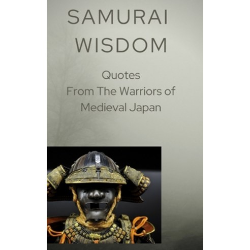 Samurai Wisdom: Quotes from the Warriors Of Medieval Japan Paperback, Independently Published, English, 9798557895088