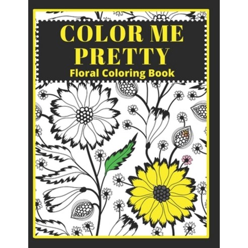 Color Me Pretty: Floral Coloring Book Adult coloring book floral arrangements patterns bouquets ... Paperback, Independently Published, English, 9798707860898