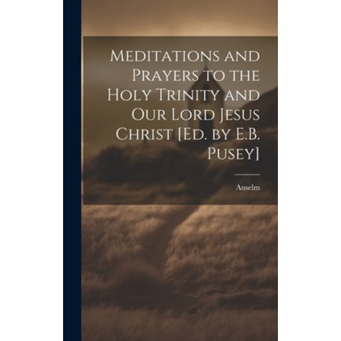 (영문도서) Meditations and Prayers to the Holy Trinity and Our Lord Jesus Christ [Ed. by E.B. Pusey] Hardcover, Legare Street Press, English, 9781019499863
