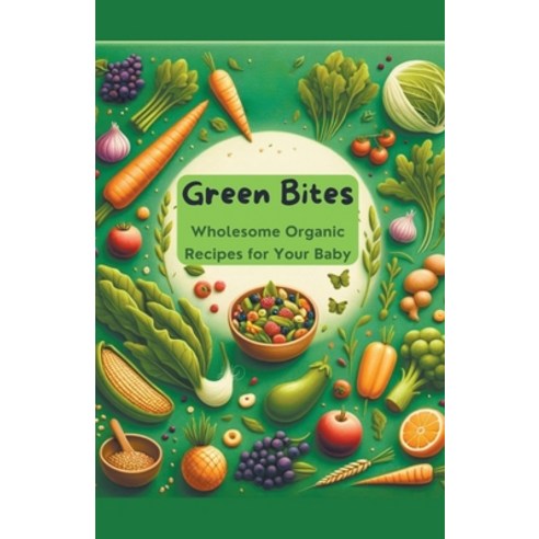(영문도서) Green Bites: Wholesome Organic Recipes for Your Baby Paperback, Jade Garcia, English, 9798224579655
