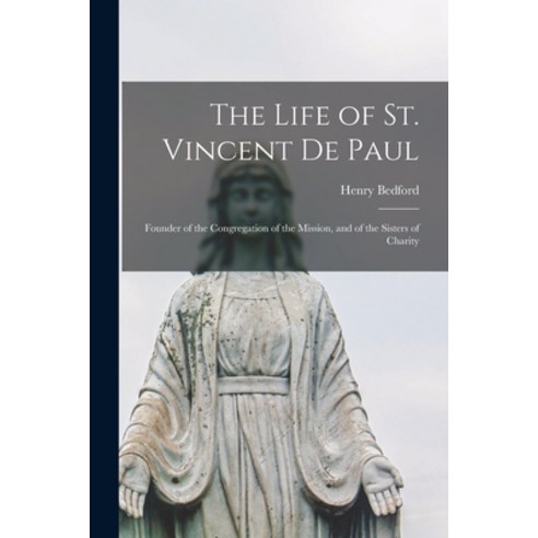 (영문도서) The Life of St. Vincent De Paul: Founder of the Congregation of the Mission and of the Siste... Paperback, Legare Street Press, English, 9781013787096