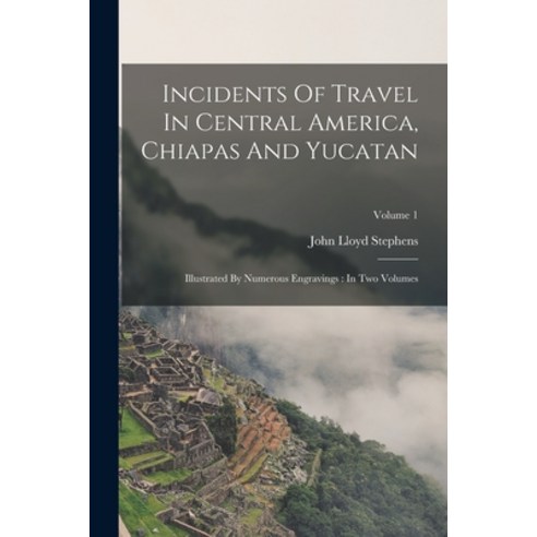 (영문도서) Incidents Of Travel In Central America Chiapas And Yucatan: Illustrated By Numerous Engravin... Paperback, Legare Street Press, English, 9781016139236