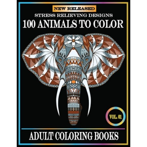 100 Animals To Color: Adult Coloring Books Stress Relieving Animals Designs.Animals Coloring Books f... Paperback, Independently Published