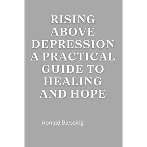 (영문도서) Rising Above Depression: A Practical Guide to Healing and Hope Paperback, Independently Published, English, 9798876474247
