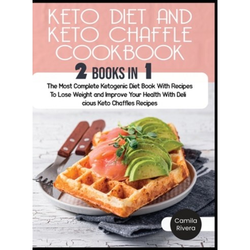 (영문도서) Keto Diet and keto Chaffle Cookbook: The Most Complete Ketogenic Diet Book With Recipes To Lo... Hardcover, Camila Rivera, English, 9781803061351