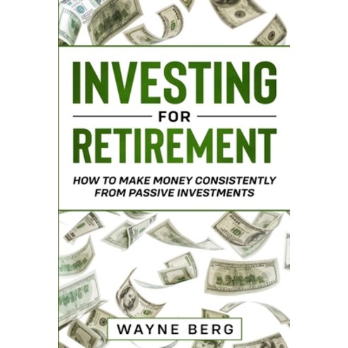 Investing For Beginners: INVESTING FOR RETIREMENT - How To Make Money Consistently From Passive Inve... Paperback, Jw Choices