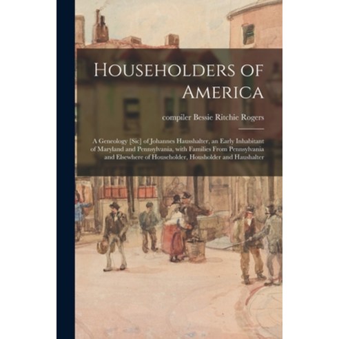 (영문도서) Householders of America: a Geneology [sic] of Johannes Hausshalter an Early Inhabitant of Ma... Paperback, Hassell Street Press, English, 9781013704529