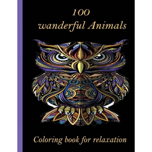 100 wanderful Animals Coloring book for relaxation: An Adult Coloring Book with Lions Elephants Ow... Paperback, Independently Published, English, 9798726710525