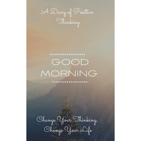 Good Morning: A Diary of Positive Thinking: Daily Inspiration and motivation Paperback, Independently Published, English, 9798579994257