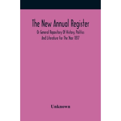 The New Annual Register Or General Repository Of History Politics And Literature For The Year 1817 Paperback, Alpha Edition, English, 9789354418488
