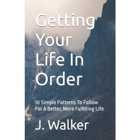 (영문도서) Getting Your Life In Order: 10 Simple Patterns To Follow For A Better More Fulfilling Life Paperback, Independently Published, English, 9798878339308