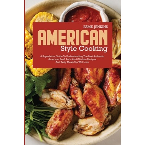 (영문도서) American Style Cooking: A Superlative Guide to Understanding the Best Authentic American Reci... Paperback, Esme Jenkins, English, 9781801710794