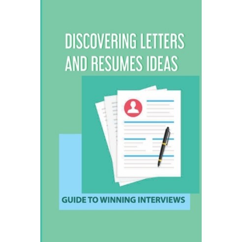 (영문도서) Discovering Letters And Resumes Ideas: Guide To Winning Interviews: Making Resumes Paperback, Independently Published, English, 9798545073344