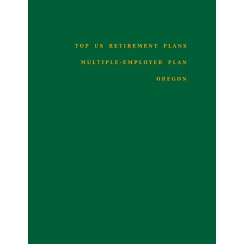 Top US Retirement Plans - Multiple-Employer Plan - Oregon: Employee Benefit Plans Paperback, Independently Published