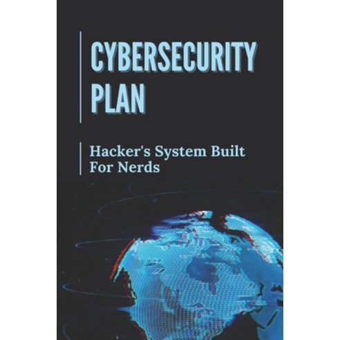 (영문도서) Cybersecurity Plan: Hacker''s System Built For Nerds: Cybercrime And The Dark Net Paperback, Independently Published, English, 9798545782055
