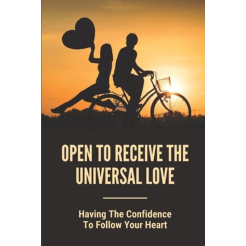 (영문도서) Open To Receive The Universal Love: Having The Confidence To Follow Your Heart: Free From Any... Paperback, Independently Published, English, 9798538446285