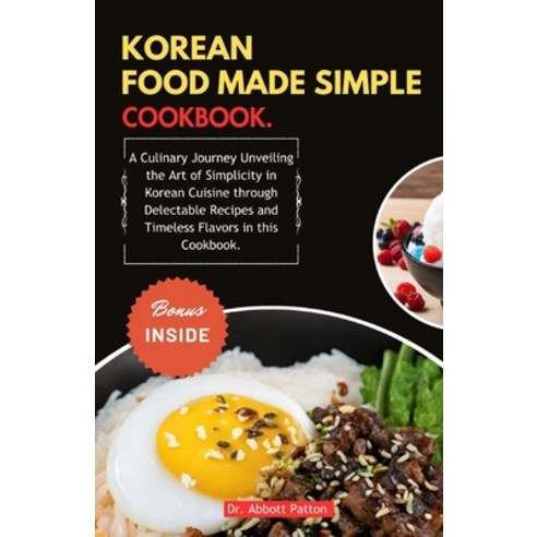 (영문도서) Korean Food Made Simple Cookbook.: A Culinary Journey Unveiling the Art of Simplicity in Kore... Paperback, Independently Published, English, 9798876406187