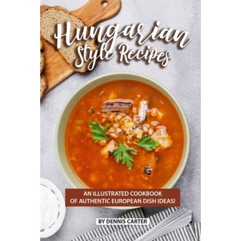 (영문도서) Hungarian Style Recipes: An Illustrated Cookbook of Authentic European Dish Ideas! Paperback, Independently Published, English, 9781689649292