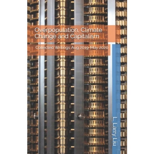 Overpopulation Climate Change and Capitalism: Collected Writings Aug 2019-May 2020 Paperback, Independently Published, English, 9798686634060