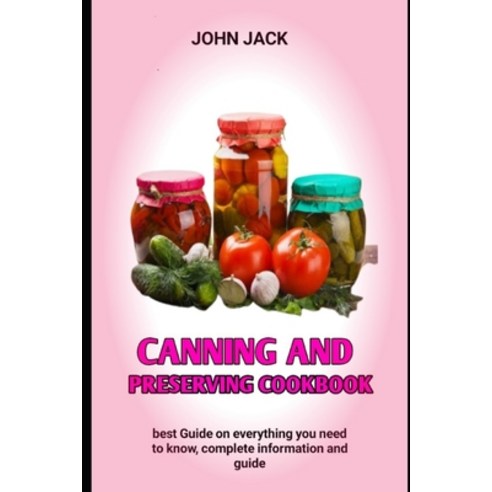 (영문도서) Canning And Preserving Cookbook: The Complete Delicious Waterbath Canning And Preserving Recipes Paperback, Independently Published, English, 9798358617544