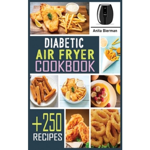 Diabetic Air Fryer Cookbook: Discover +250 Easy and Healthy Fried Food Recipes with Low Fat Low Sug... Hardcover, Anita Bierman, English, 9781802327915