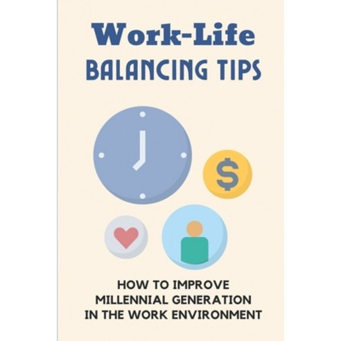 (영문도서) Work-Life Balancing Tips: How To Improve Millennial Generation In The Work Environment: Intro... Paperback, Independently Published, English, 9798450279572