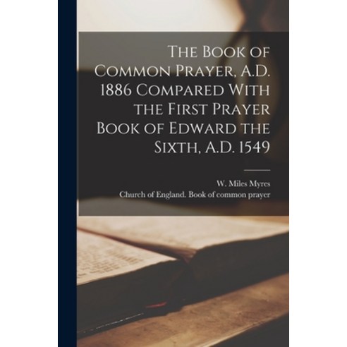 (영문도서) The Book of Common Prayer A.D. 1886 Compared With the First Prayer Book of Edward the Sixth ... Paperback, Legare Street Press, English, 9781018843735