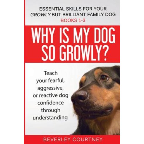 (영문도서) Essential Skills for your Growly but Brilliant Family Dog: Books 1-3: Understanding your fear... Paperback, Beverley Courtney, English, 9781916437685