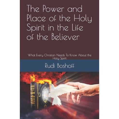 The Power and Place of the Holy Spirit in the Life of the Believer: What Every Christian Needs To Kn... Paperback, Independently Published