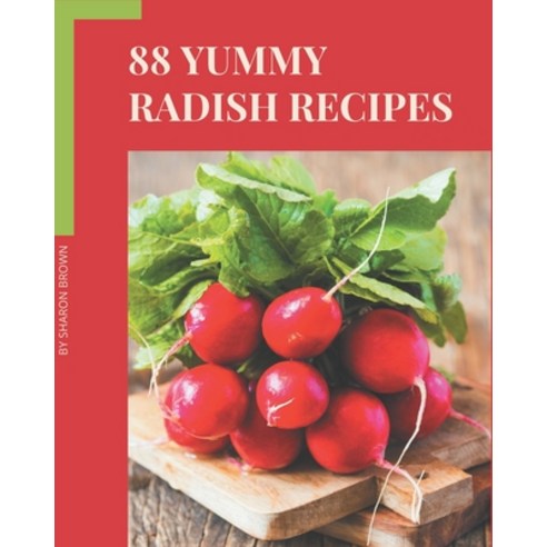 88 Yummy Radish Recipes: Yummy Radish Cookbook - The Magic to Create Incredible Flavor! Paperback, Independently Published