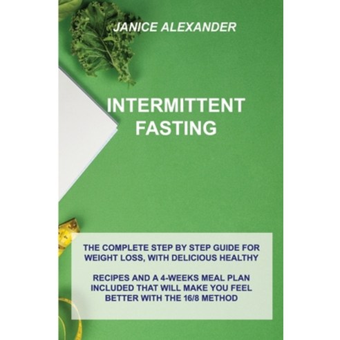 Intermittent Fasting: The Complete Step by Step Guide for Weight Loss with Delicious Healthy Recipe... Paperback, Janice Alexander, English, 9781914516702