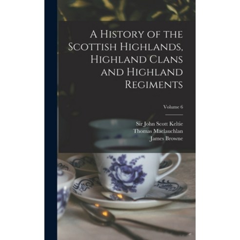 (영문도서) A History of the Scottish Highlands Highland Clans and Highland Regiments; Volume 6 Hardcover, Legare Street Press, English, 9781013672736