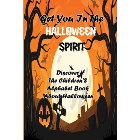 (영문도서) Get You In The Halloween Spirit: Discover The Children''S Alphabet Book About Halloween Paperback, Independently Published, English, 9798750556908