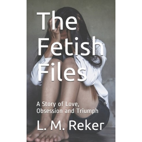 The Fetish Files: A Story of Love Obsession and Triumph Paperback, Independently Published, English, 9798733105864