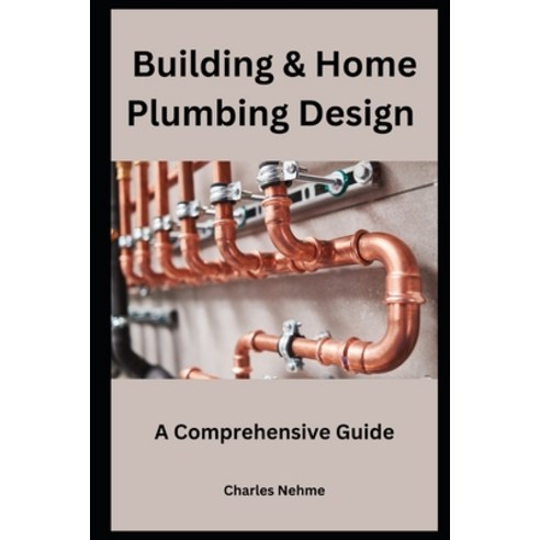 (영문도서) Building & Home Plumbing Design: A Comprehensive Guide Paperback, Independently Published, English, 9798882906862