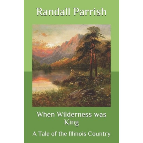 When Wilderness was King: A Tale of the Illinois Country Paperback, Independently Published, English, 9798577768003