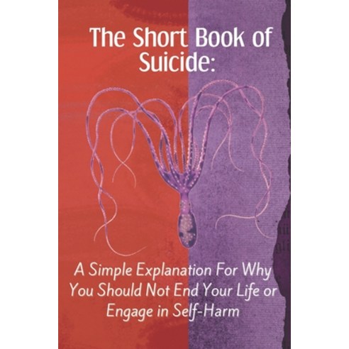 The Short Book of Suicide: A Simple Explanation For Why You Should Not End Your Life or Engage in Se... Paperback, Amazon Digital Services LLC..., English, 9798737436520