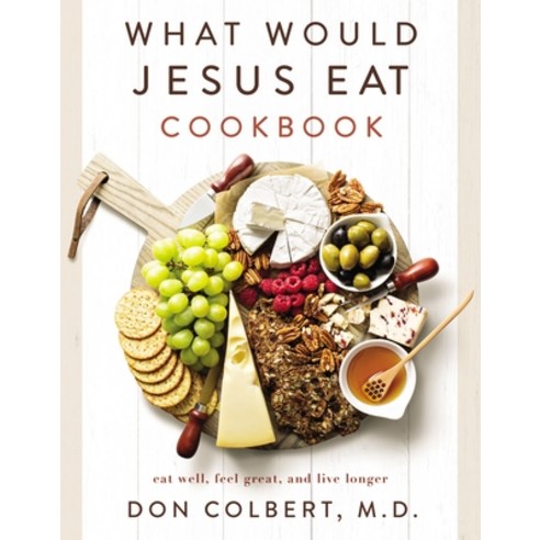 (영문도서) What Would Jesus Eat Cookbook: Eat Well Feel Great and Live Longer Paperback, Thomas Nelson