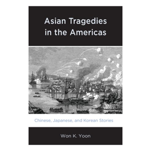 Asian Tragedies in the Americas: Chinese Japanese and Korean Stories Hardcover, Lexington Books, English, 9781793628534