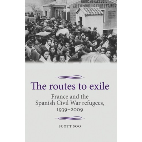 The Routes to Exile CB: France and the Spanish Civil War Refugees 19392009 Hardcover, Manchester University Press, English, 9780719086915
