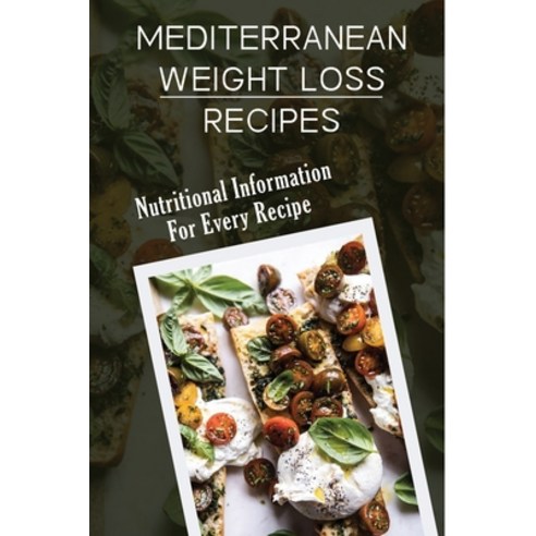 (영문도서) Mediterranean Weight Loss Recipes: Nutritional Information For Every Recipe: Mediterranean Ke... Paperback, Independently Published, English, 9798462653964