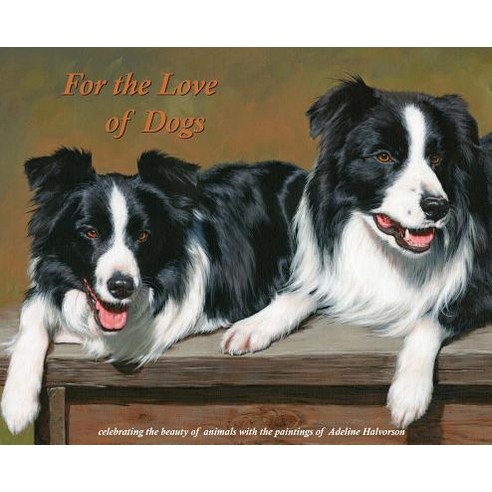 (영문도서) For the Love of Dogs: Celebrating the beauty of animals with the paintings of Adeline Halvorson Hardcover, Painted Gate Publishing, English, 9781943871766