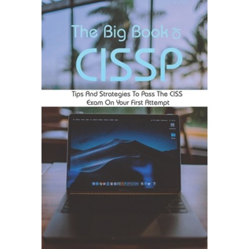 The Big Book Of CISSP: Tips And Strategies To Pass The CISSP Exam On Your First Attempt: Official Is... Paperback, Independently Published, English, 9798727284513