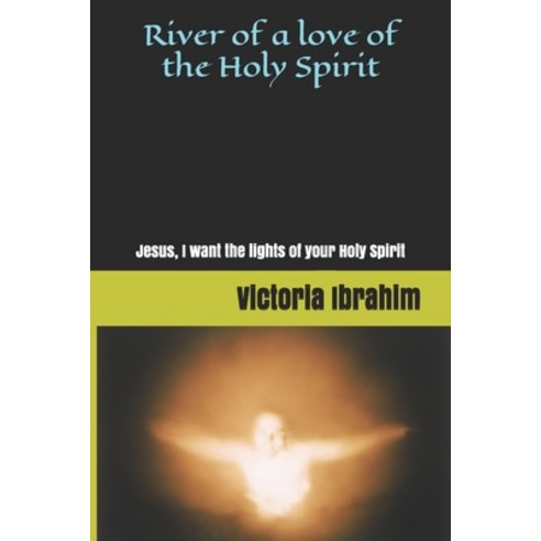 River of love Holy Spirit: Lights of Holy Spirit Paperback, Independently Published, English, 9781521843659