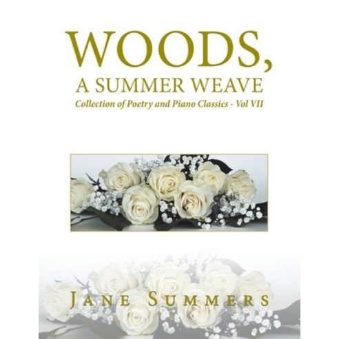 Woods a Summer Weave: Collection of Poetry and Piano Classics - Vol Vii Paperback, Xlibris Us, English, 9781796052992