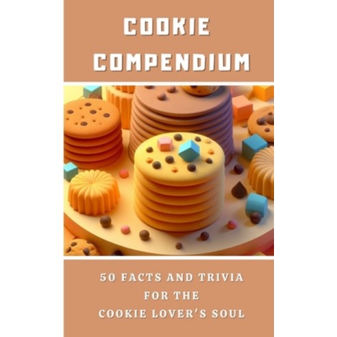 (영문도서) Cookie Compendium - 50 Facts And Trivia For The Cookie Lover''s Soul Paperback, Blurb, English, 9798880599110
