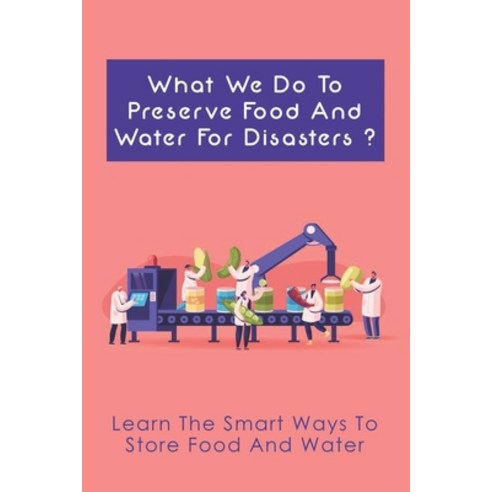 (영문도서) What We Do To Preserve Food And Water For Disasters?: Learn The Smart Ways To Store Food And ... Paperback, Independently Published, English, 9798528071664
